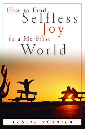 How to Find Selfless Joy in a Me-First World by Leslie Vernick