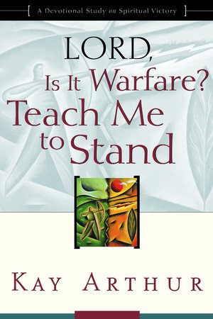 Lord, Is It Warfare? Teach Me to Stand by Kay Arthur