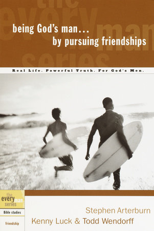 Being God's Man by Pursuing Friendships by Stephen Arterburn, Kenny Luck and Todd Wendorff
