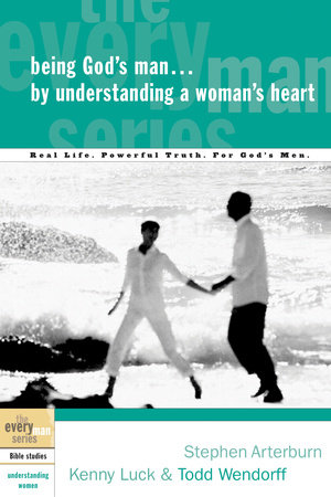 Being God's Man by Understanding a Woman's Heart by Stephen Arterburn, Kenny Luck and Todd Wendorff