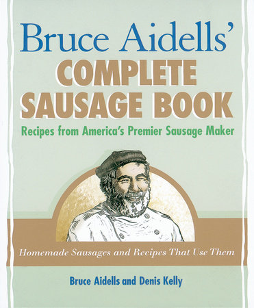 Bruce Aidells' Complete Sausage Book by Bruce Aidells and Denis Kelly
