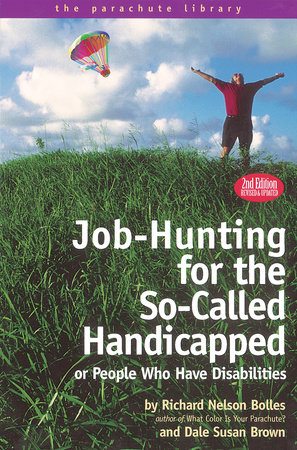 Job Hunting Tips for the So-Called Handicapped or People Who Have Disabilities by Richard N. Bolles and Dale S. Brown