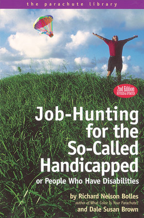 Job Hunting Tips for the So-Called Handicapped or People Who Have Disabilities by Richard Nelson Bolles