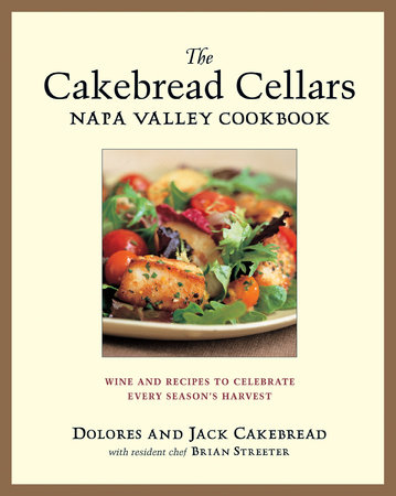 The Cakebread Cellars Napa Valley Cookbook by Dolores Cakebread, Jack Cakebread and Brian Streeter
