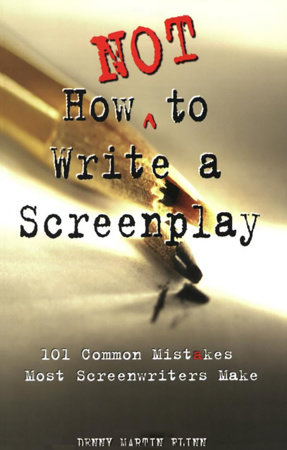 How Not to Write a Screenplay by Denny Martin Flinn