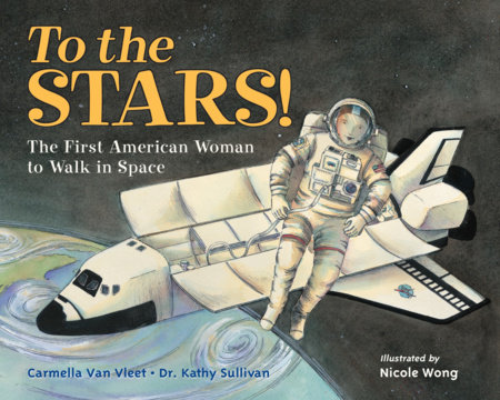 To the Stars! by Carmella Van Vleet and Dr. Kathy Sullivan