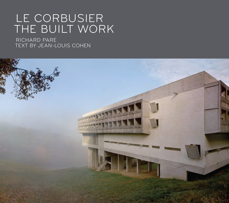 Le Corbusier: The Built Work by Richard Pare and Jean-Louis Cohen