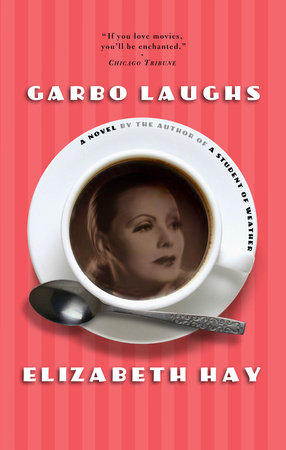 Garbo Laughs by Elizabeth Hay