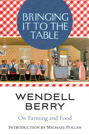 Bringing It to the Table by Wendell Berry