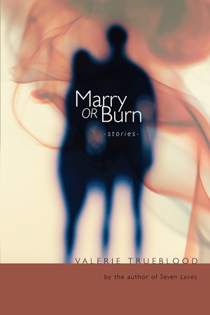 Marry or Burn by Valerie Trueblood