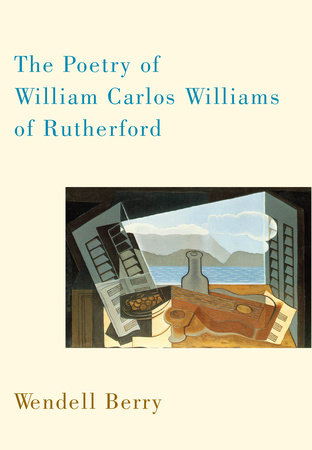 The Poetry of William Carlos Williams of Rutherford by Wendell Berry