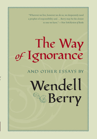The Way of Ignorance by Wendell Berry