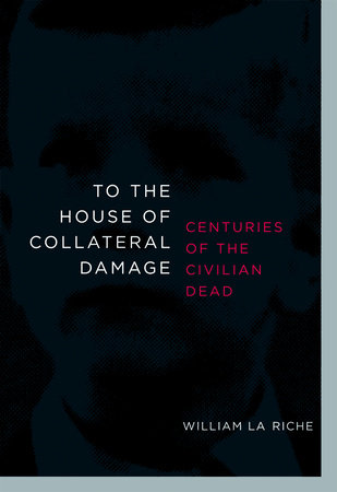 To the House of Collateral Damage by William La Riche