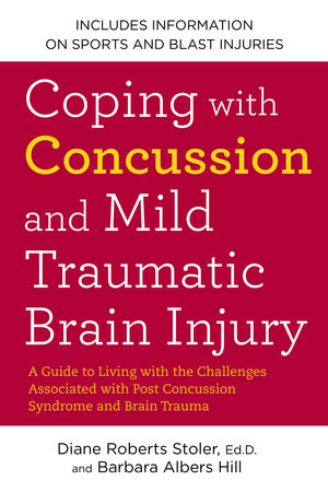 Coping with Concussion and Mild Traumatic Brain Injury by Diane Roberts Stoler Ed.D. and Barbara Albers Hill