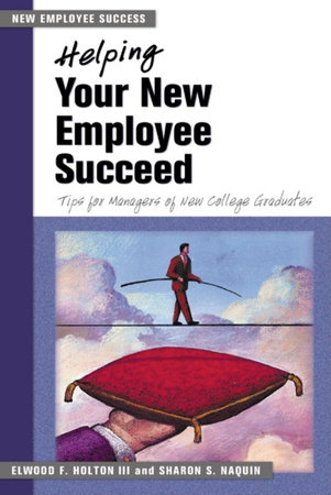 Helping Your New Employee Succeed by Elwood F. Holton III and Sharon S. Naquin