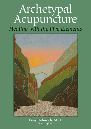 Archetypal Acupuncture by Gary Dolowich, M.D.