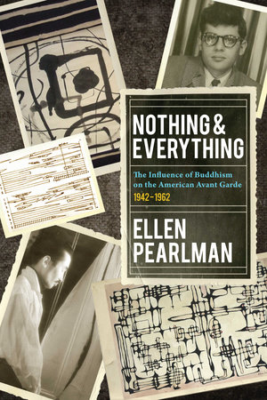 Nothing and Everything - The Influence of Buddhism on the American Avant Garde by Ellen Pearlman