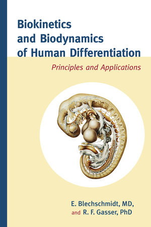 Biokinetics and Biodynamics of Human Differentiation by Erich Blechschmidt, M.D. and R.F. Gasser, Ph.D.