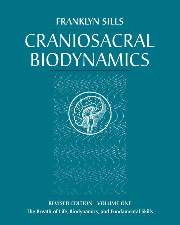 Craniosacral Biodynamics, Volume One by Franklyn Sills