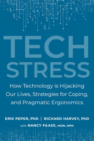 Tech Stress by Erik Peper, Ph.D., Richard Harvey, PH.D. and Nancy Faass, MSW, MPH