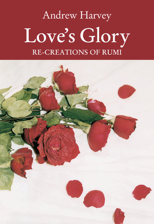 Love's Glory by Andrew Harvey and Jalal ud-Din Rumi