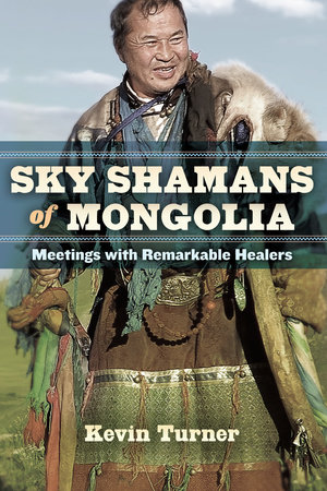 Sky Shamans of Mongolia by Kevin B. Turner