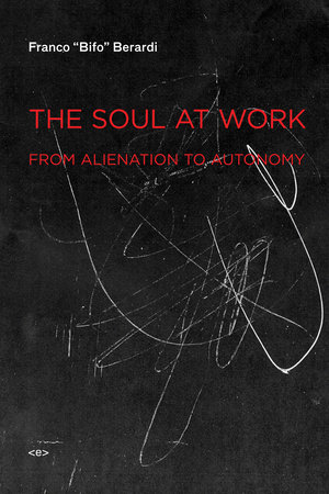 The Soul at Work by Franco "Bifo" Berardi