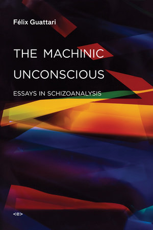 The Machinic Unconscious by Felix Guattari
