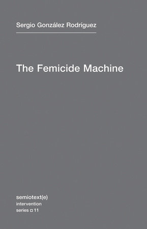 The Femicide Machine by Sergio Gonzalez Rodriguez