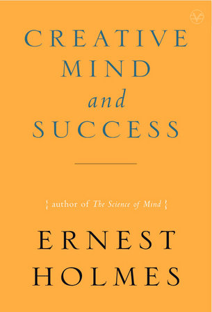 The Creative Mind and Success by Ernest Holmes