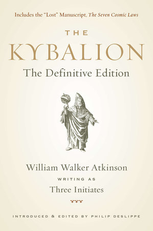 The Kybalion by William Walker Atkinson, Three Initiates and Philip Deslippe