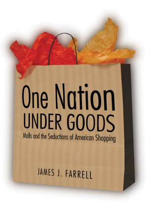 One Nation Under Goods by James J. Farrell