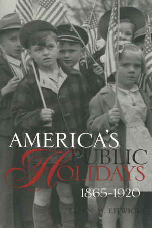 America's Public Holidays, 1865-1920 by Ellen M. Litwicki