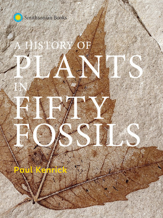A History of Plants in Fifty Fossils by Paul Kenrick