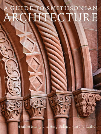 A Guide to Smithsonian Architecture 2nd Edition by Heather Ewing and Amy Ballard