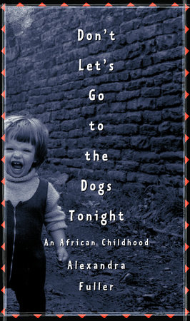Don't Let's Go to the Dogs Tonight by Alexandra Fuller