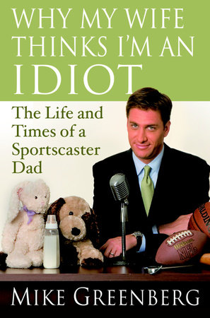 Why My Wife Thinks I'm an Idiot by Mike Greenberg