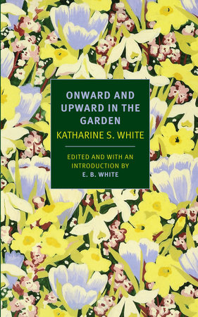 Onward and Upward in the Garden by Katherine S. White