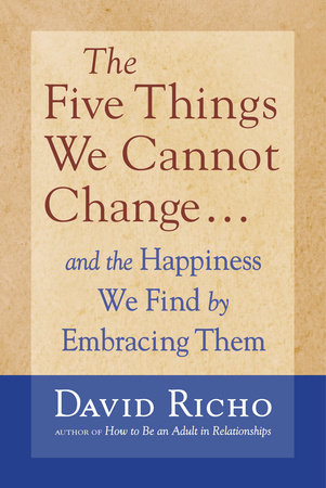 The Five Things We Cannot Change by David Richo
