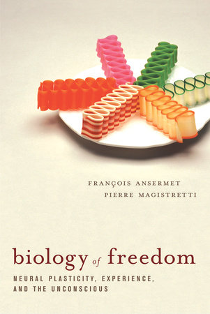Biology of Freedom by Francois Ansermet and Pierre Magistretti