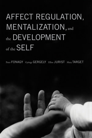 Affect Regulation, Mentalization, and the Development of the Self by Peter Fonagy, Gyorgy Gergely, Elliot Jurist and Mary Target