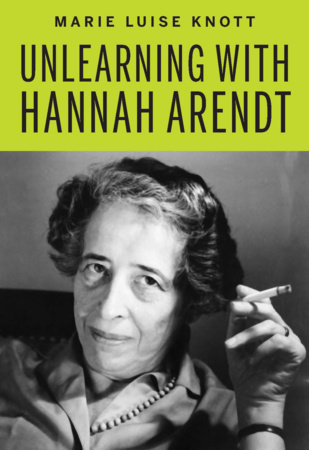 Unlearning with Hannah Arendt by Marie Luise Knott