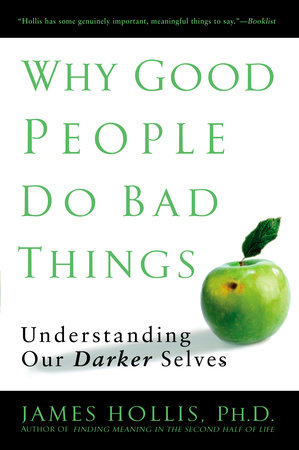 Why Good People Do Bad Things by James Hollis