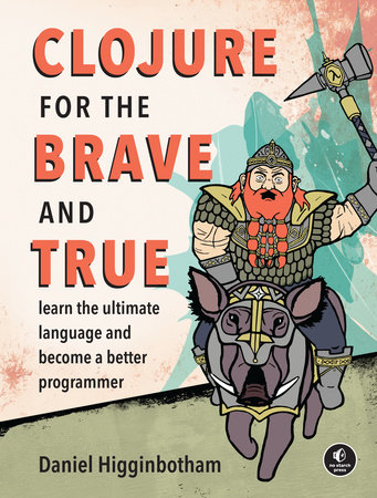 Clojure for the Brave and True by Daniel Higginbotham
