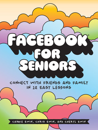 Facebook for Seniors by Carrie Ewin, Chris Ewin and Cheryl Ewin