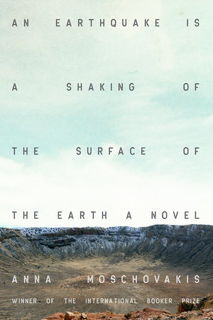 An Earthquake is A Shaking of the Surface of the Earth by Anna Moschovakis