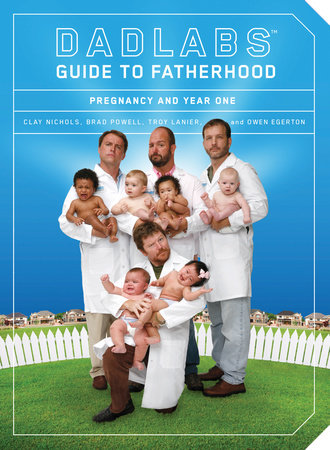 DadLabs (TM) Guide to Fatherhood by Clay Nichols, Brad Powell, Troy Lanier and Owen Egerton