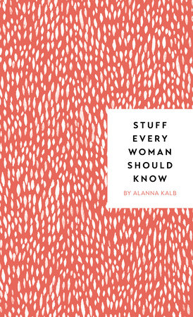 Stuff Every Woman Should Know by Alanna Kalb