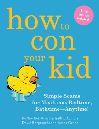 How to Con Your Kid by David Borgenicht and James Grace