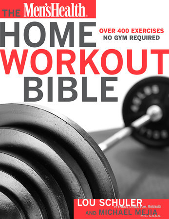 The Men's Health Home Workout Bible by Lou Schuler, Michael Mejia and Editors of Men's Health Magazi